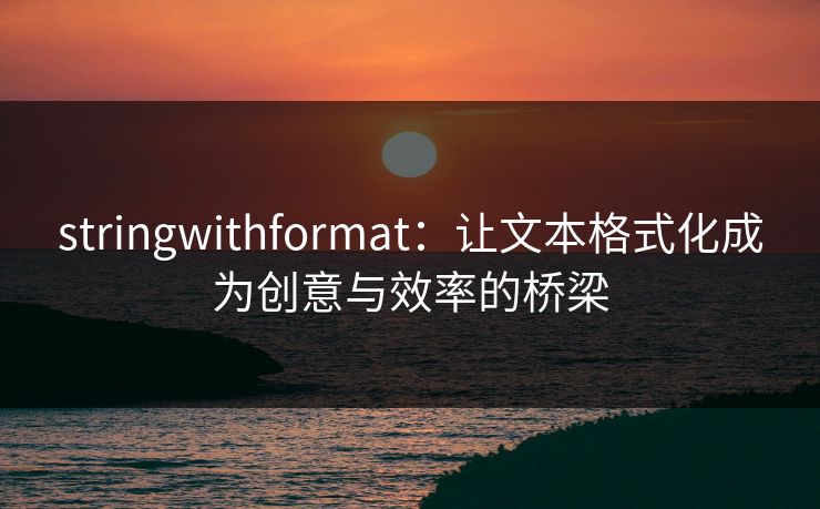 stringwithformat：让文本格式化成为创意与效率的桥梁