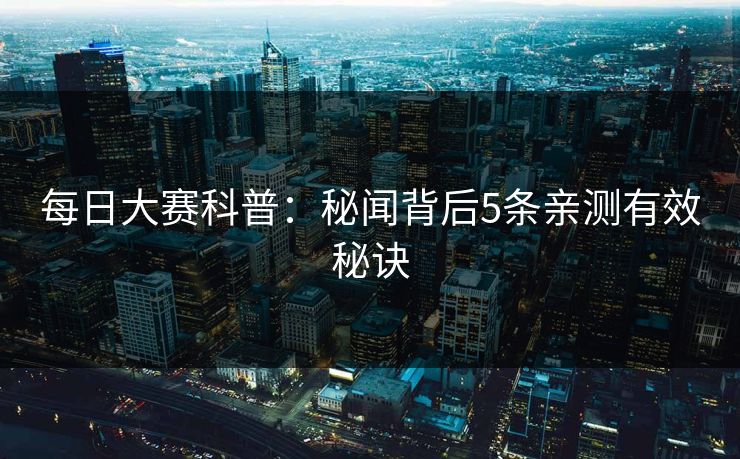 每日大赛科普：秘闻背后5条亲测有效秘诀