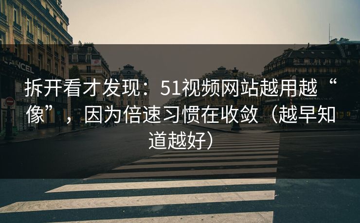 拆开看才发现：51视频网站越用越“像”，因为倍速习惯在收敛（越早知道越好）